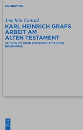 book Karl Heinrich Grafs Arbeit am Alten Testament: Studien Zu Einer Wissenschaftlichen Biographie