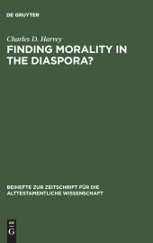 book Finding Morality in the Diaspora?: Moral Ambiguity and Transformed Morality in the Books of Esther