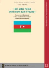 book 'Ein Alter Feind Wird Nicht Zum Freund': Fremd- Und Selbstbild in Der Aserbaidschanischen Geschichtsschreibung