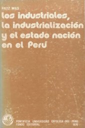 book Los industriales, la industrialización y el Estado nación en el Perú