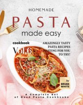 book Homemade Pasta Made Easy Cookbook – Vol.6: Amazingly Tasty Pasta Recipes Waiting for You to Try!