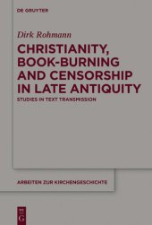 book Christianity, Book-Burning and Censorship in Late Antiquity: Studies in Text Transmission