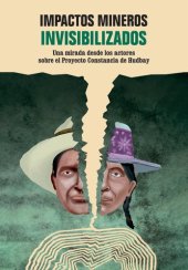 book Impactos mineros invisibilizados: Una mirada desde los actores sobre el Proyecto Constancia de Hudbay (Cuzco)