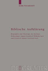 book Biblische Aufklärung: Biographie und Theologie der Berliner Hofprediger August Friedrich Wilhelm Sack (1703-1786) und Friedrich Samuel Gottfried Sack (1738-1817)