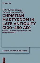 book Christian Martyrdom in Late Antiquity (300-450 AD). History and Discourse, Tradition and Religious Identity