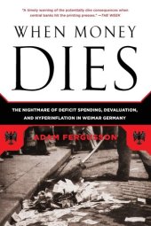 book When Money Dies: The Nightmare of Deficit Spending, Devaluation, and Hyperinflation in Weimar Germany