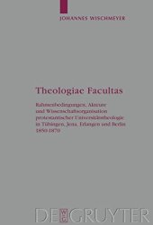 book Theologiae Facultas: Rahmenbedingungen, Akteure und Wissenschaftsorganisation protestantischer Universitätstheologie in Tübingen, Jena, Erlangen und und Berlin 1850-1870