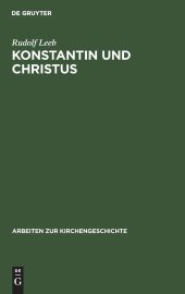 book Konstantin und Christus: Die Verchristlichung der imperialen Repräsentation unter Konstantin dem Großen als Spiegel seiner Kirchenpolitik und seines Selbstverständnisses als christlicher Kaiser