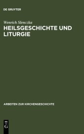 book Heilsgeschichte und Liturgie: Studien zum Verhältnis von Heilsgeschichte und Heilsteilhabe anhand liturgischer und katechetischer Quellen des dritten und vierten Jahrhunderts