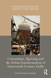 book Colonialism, Uprising and the Urban Transformation of Nineteenth-Century Delhi