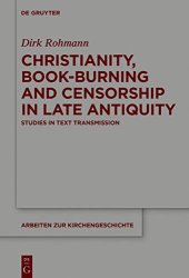 book Christianity, Book-Burning and Censorship in Late Antiquity: Studies in Text Transmission