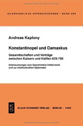 book Konstantinopel und Damaskus: Gesandtschaften und Verträge zwischen Kaisern und Kalifen 639-750: Untersuchungen zum Gewohnheits-Völkerrecht und zur interkulturellen Diplomatie