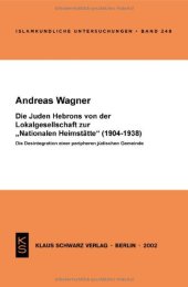 book Die Juden Hebrons Von Der Lokalgesellschaft Zur Nationalen Heimstätte (1904-1938): Die Desintegration Einer Peripheren Jüdischen Gemeinde