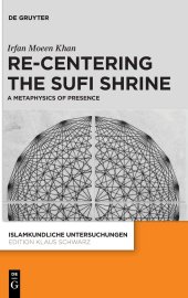 book Re-centering the Sufi Shrine. A Metaphysics of Presence