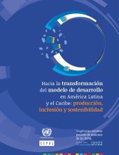 book Hacia la transformación del modelo de desarrollo en América Latina y el Caribe: producción, inclusión y sostenibilidad. Trigésimo noveno período de sesiones de la CEPAL, Buenos Aires, 24 a 26 de octubre 2022