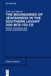 book The Boundaries of Jewishness in the Southern Levant 200 BCE–132 CE: Power, Strategies, and Ethnic Configurations