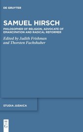 book Samuel Hirsch: Religionsphilosoph, Emanzipationsverfechter und radikaler Reformer der jüdischen Moderne: Philosopher of Religion, Advocate of Emancipation and Radical Reformer