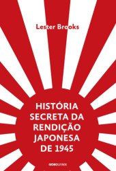 book História Secreta da Rendição Japonesa de 1945 : Fim de um Império Milenar