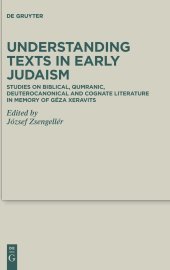 book Understanding Texts in Early Judaism: Studies on Biblical, Qumranic, Deuterocanonical and Cognate Literature in Memory of Géza Xeravits