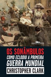 book Os Sonâmbulos: Como Eclodiu a Primeira Guerra Mundial