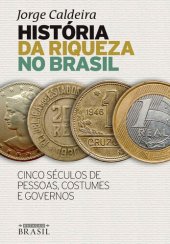 book História da riqueza no Brasil: Cinco séculos de pessoas, costumes e governos