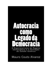 book Autocracia Como Legado da Democracia: o Expansionismo do Regime Democrático e a Formação do Estado Islâmico