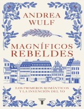 book Magníficos rebeldes: Los primeros románticos y la invención del Yo / Magnificent Rebels The First Romantics and the Invention of the Self (Spanish Edition)