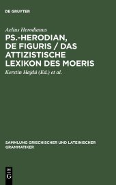 book Ps.-Herodian, De figuris / Das attizistische Lexikon des Moeris: Überlieferungsgeschichte und kritische Ausgabe / Quellenkritische Untersuchung und Edition