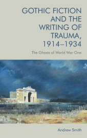 book Gothic Fiction and the Writing of Trauma, 1914-1934: The Ghosts of World War One