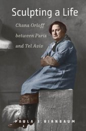 book Sculpting a Life: Chana Orloff between Paris and Tel Aviv