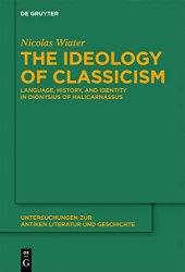 book The Ideology of Classicism: Language, History, and Identity in Dionysius of Halicarnassus