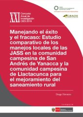 book Manejando el éxito y el fracaso: Estudio comparativo de los manejos locales de las JASS en la comunidad campesina de San Andrés de Yanacca y la comunidad campesina de Llactacunca (Cotambambas, Apurímac) para el mejoramiento del saneamiento rural