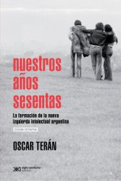 book Nuestros años sesentas: La formación de la nueva izquierda intelectual argentina, 1956-1966