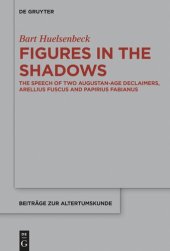 book Figures in the Shadows: The Speech of Two Augustan-Age Declaimers, Arellius Fuscus and Papirius Fabianus