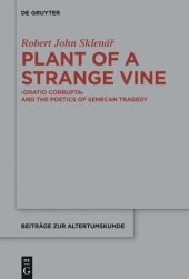 book Plant of a Strange Vine: >Oratio Corrupta< and the Poetics of Senecan Tragedy