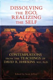 book Dissolving the Ego, Realizing the Self: Contemplations from the Teachings of David R. Hawkins, M.D., Ph.D.