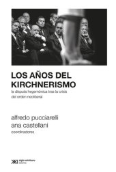 book Los años del kirchnerismo: La disputa hegemónica tras la crisis del orden neoliberal