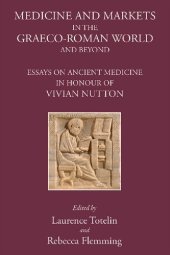 book Medicine and Markets in the Graeco-Roman World and Beyond: Essays on Ancient Medicine in Honour of Vivian Nutton