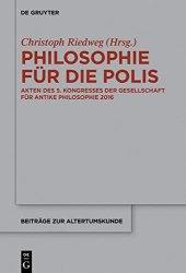 book Philosophie für die Polis: Akten Des 5. Kongresses Der Gesellschaft Für Antike Philosophie 2016