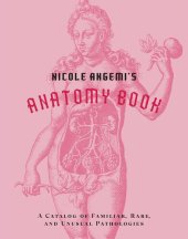 book Nicole Angemi's Anatomy Book: A Catalog of Familiar, Rare, and Unusual Pathologies