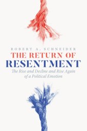 book The Return of Resentment: The Rise and Decline and Rise Again of a Political Emotion