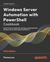 book Windows Server Automation with PowerShell Cookbook: Powerful ways to automate, manage and administrate Windows Server 2022 using PowerShell 7.2, 5th Edition