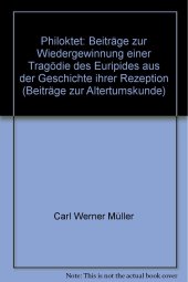 book Philoktet. Beiträge zur Wiedergewinnung einer Tragödie des Euripides aus der Geschichte ihrer Rezeption. Von Carl Werner Müller.