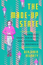 book The Made-Up State: Technology, Trans Femininity, and Citizenship in Indonesia