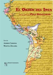 book El orden del Inca: Las contribuciones, distribuciones y la utilidad de guardar dicho orden (s. XVI).Traslado de un cartapacio a manera de borrador que quedó en los papeles del licenciado Polo de Ondegardo cerca del linaje de los ingas y cómo conquistaron/