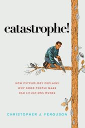 book Catastrophe!: How Psychology Explains Why Good People Make Bad Situations Worse