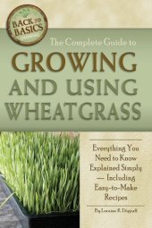 book The Complete Guide to Growing and Using Wheatgrass : Everything You Need to Know Explained Simply