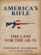 book America's Rifle: The Case for the AR-15