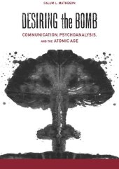 book Desiring the Bomb: Communication, Psychoanalysis, and the Atomic Age