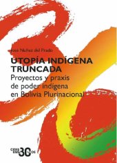 book Utopía indígena truncada. Proyectos y praxis de poder indígena en Bolivia Plurinacional